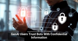 GenAI Users Trust Bots With Confidential Information